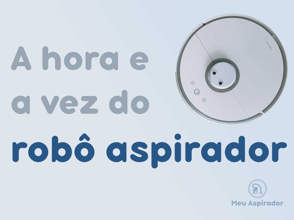 A hora e a vez do robô aspirador